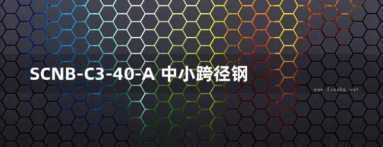 SCNB-C3-40-A 中小跨径钢箱组合梁桥通用图 窄幅钢箱组合梁（PC桥面板）上部构造 第二册（共十三册）